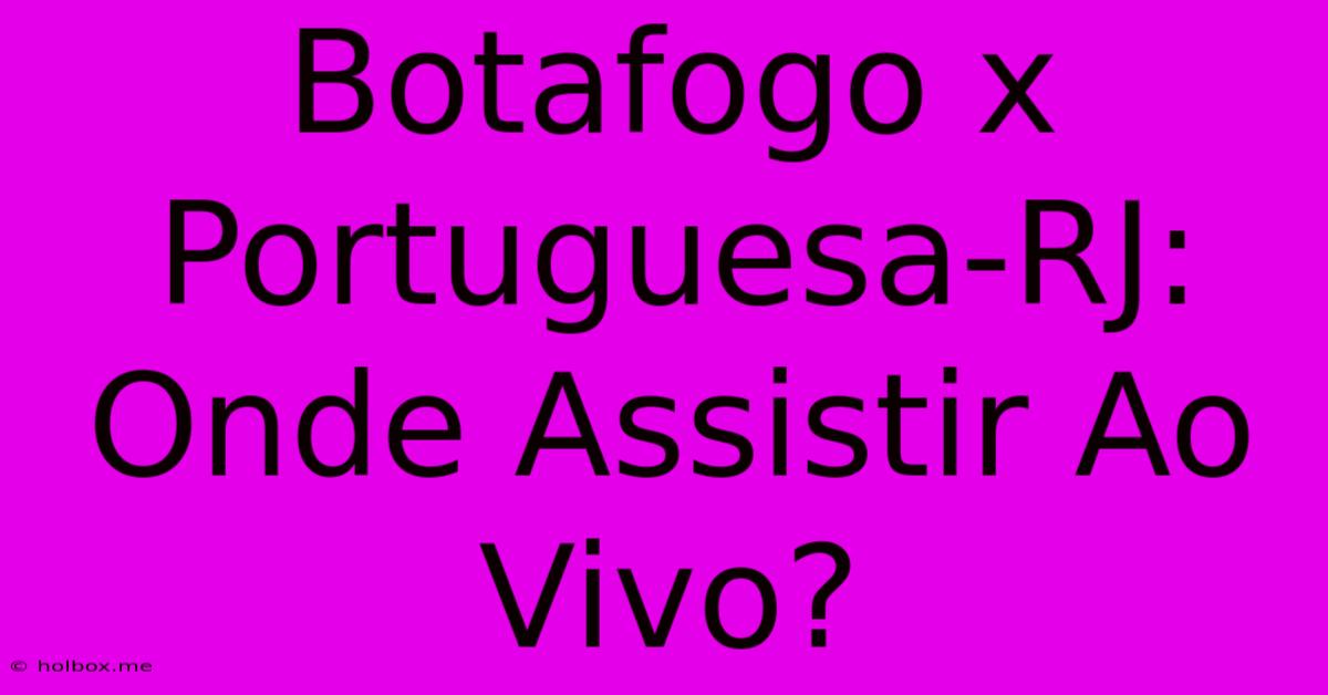 Botafogo X Portuguesa-RJ: Onde Assistir Ao Vivo?