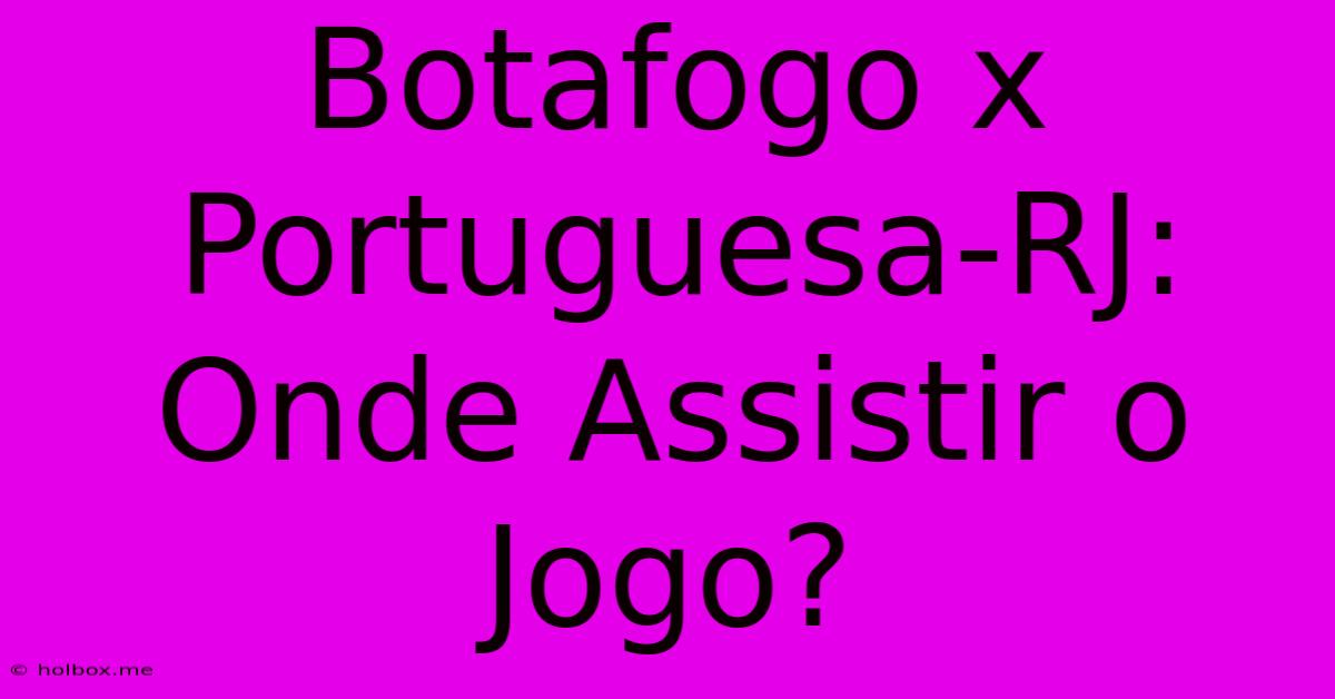 Botafogo X Portuguesa-RJ: Onde Assistir O Jogo?