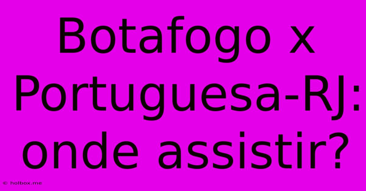 Botafogo X Portuguesa-RJ: Onde Assistir?