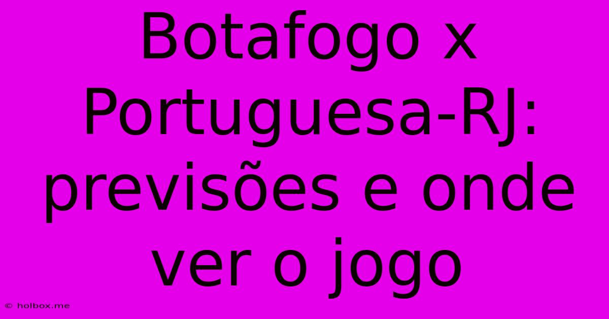 Botafogo X Portuguesa-RJ: Previsões E Onde Ver O Jogo