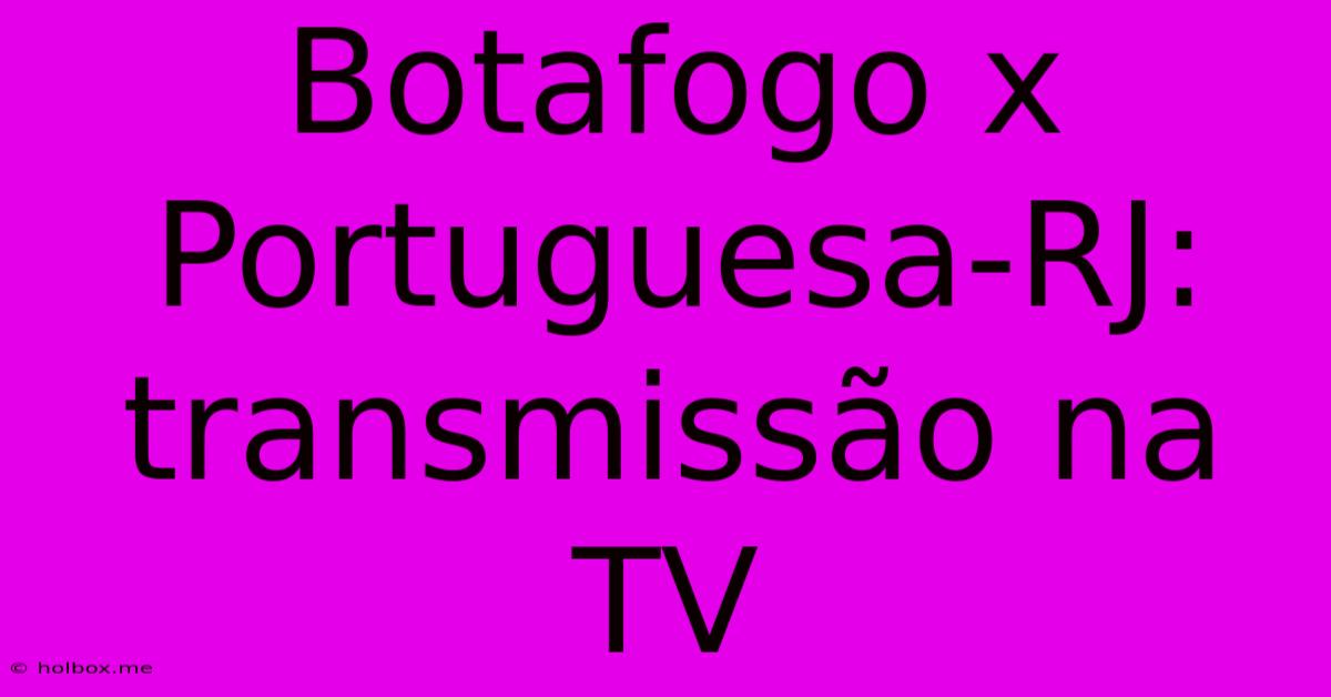 Botafogo X Portuguesa-RJ: Transmissão Na TV