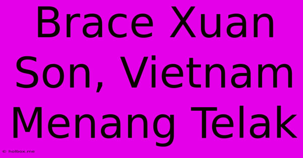 Brace Xuan Son, Vietnam Menang Telak