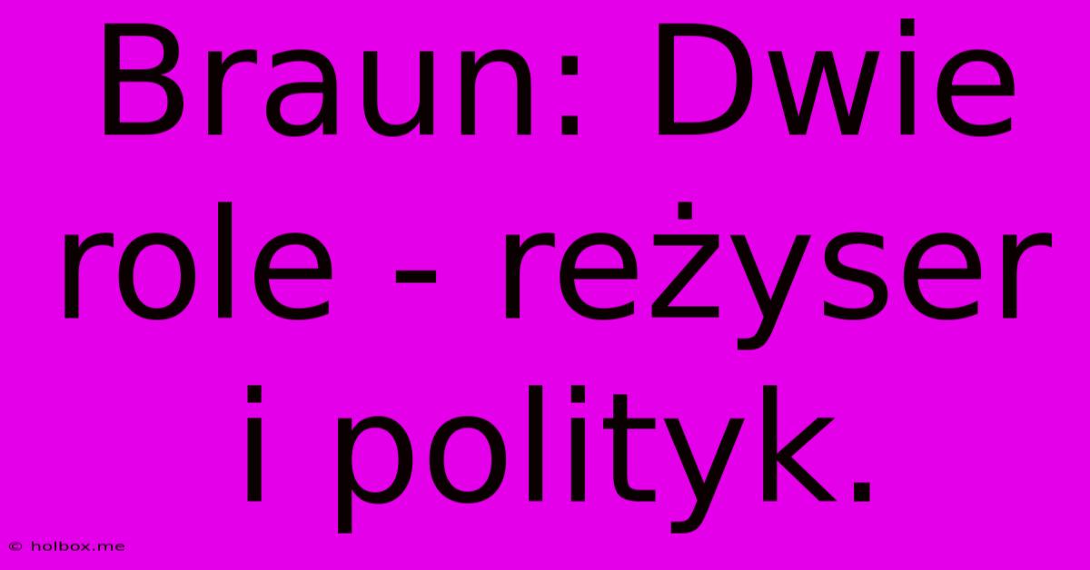 Braun: Dwie Role - Reżyser I Polityk.