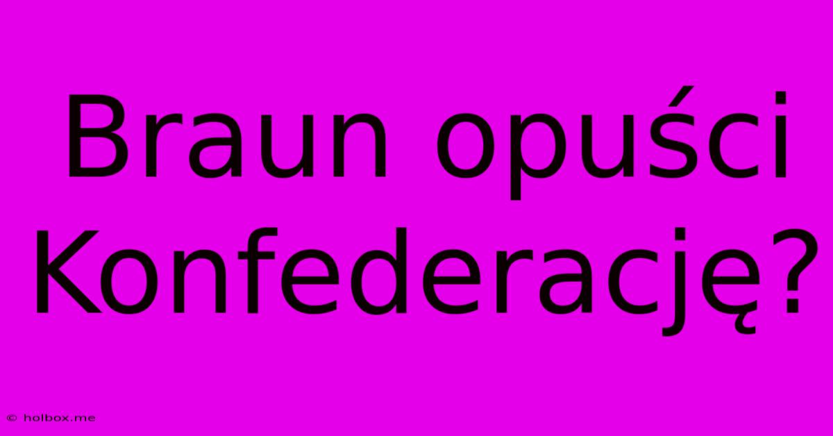 Braun Opuści Konfederację?