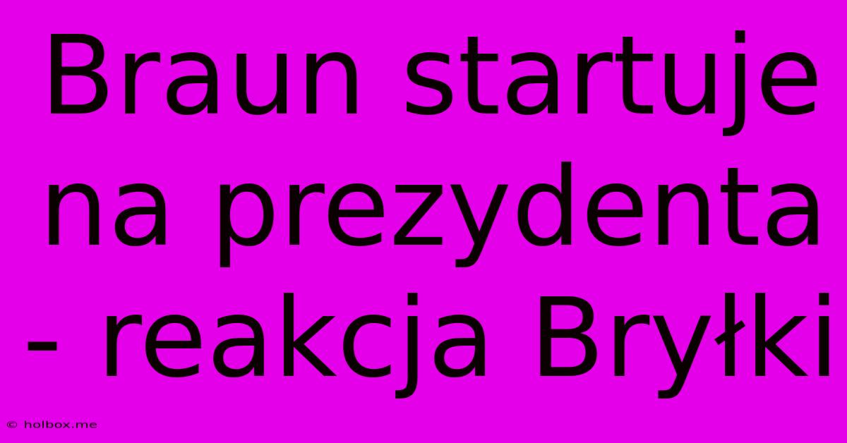 Braun Startuje Na Prezydenta - Reakcja Bryłki