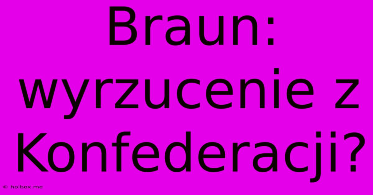 Braun: Wyrzucenie Z Konfederacji?