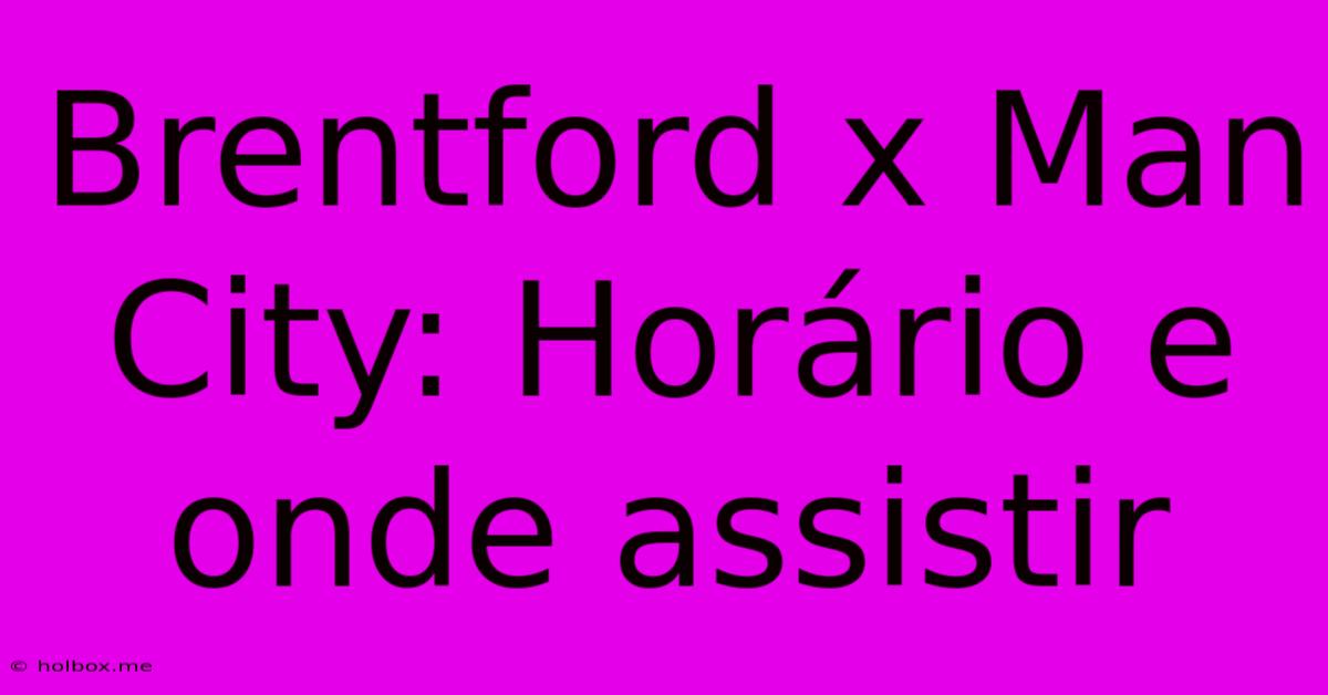 Brentford X Man City: Horário E Onde Assistir