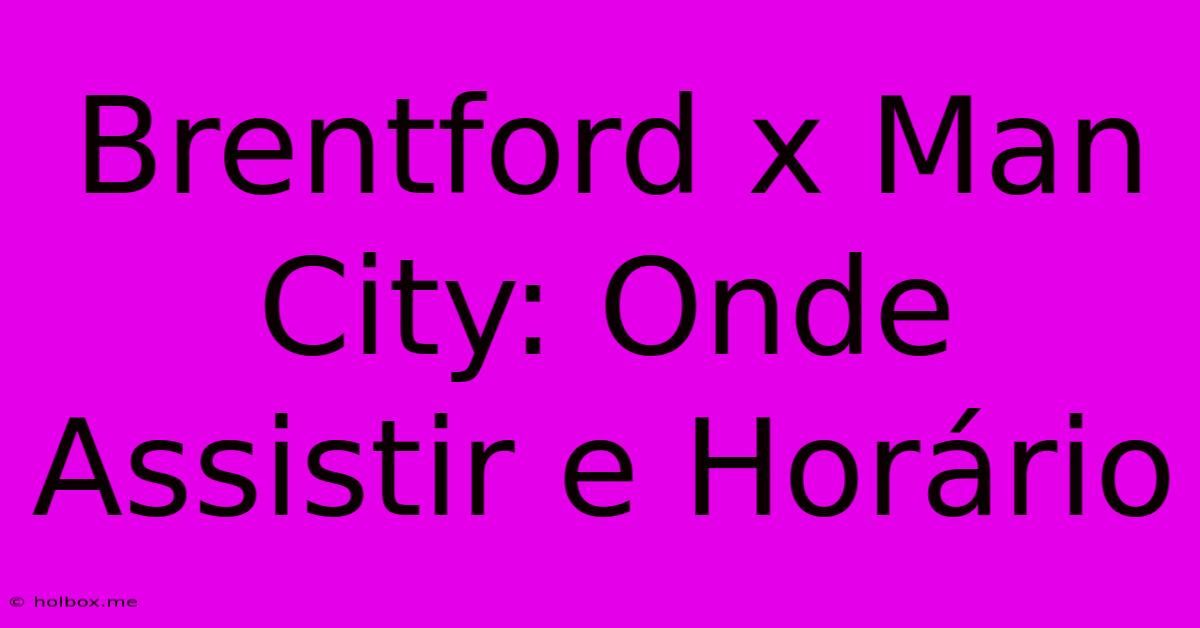 Brentford X Man City: Onde Assistir E Horário