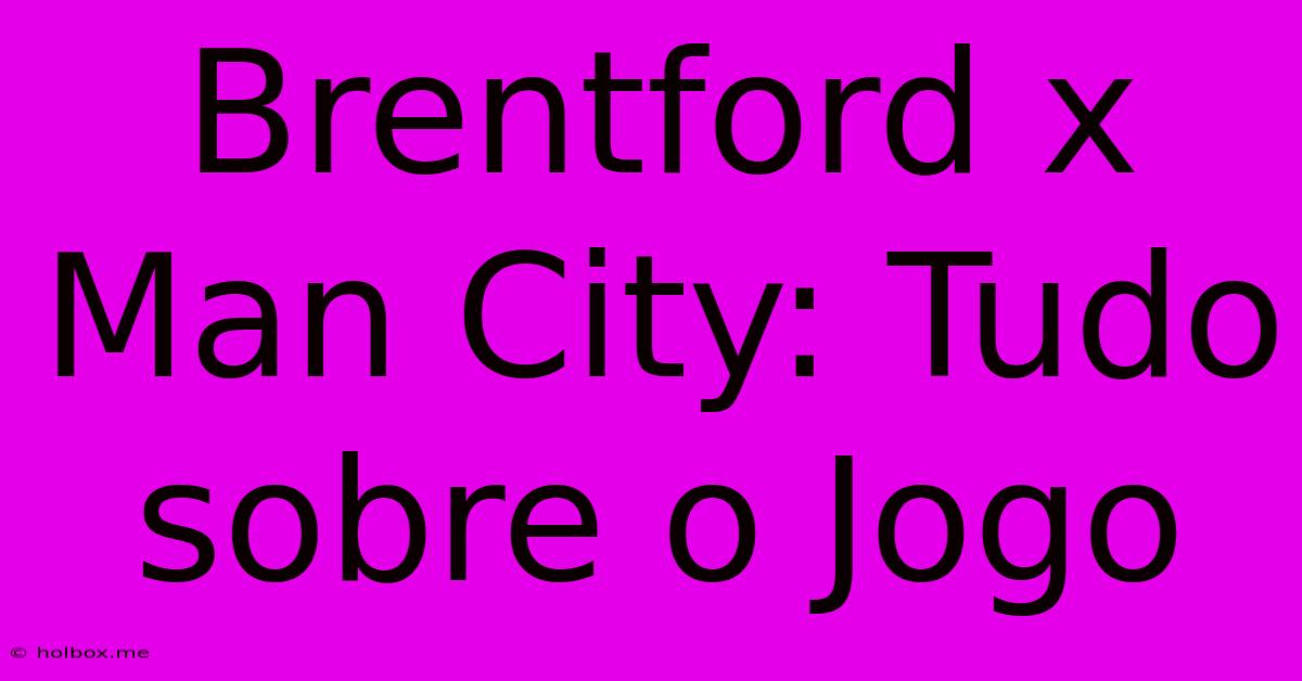 Brentford X Man City: Tudo Sobre O Jogo