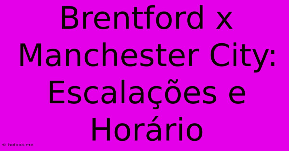 Brentford X Manchester City: Escalações E Horário