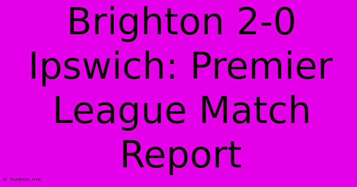 Brighton 2-0 Ipswich: Premier League Match Report