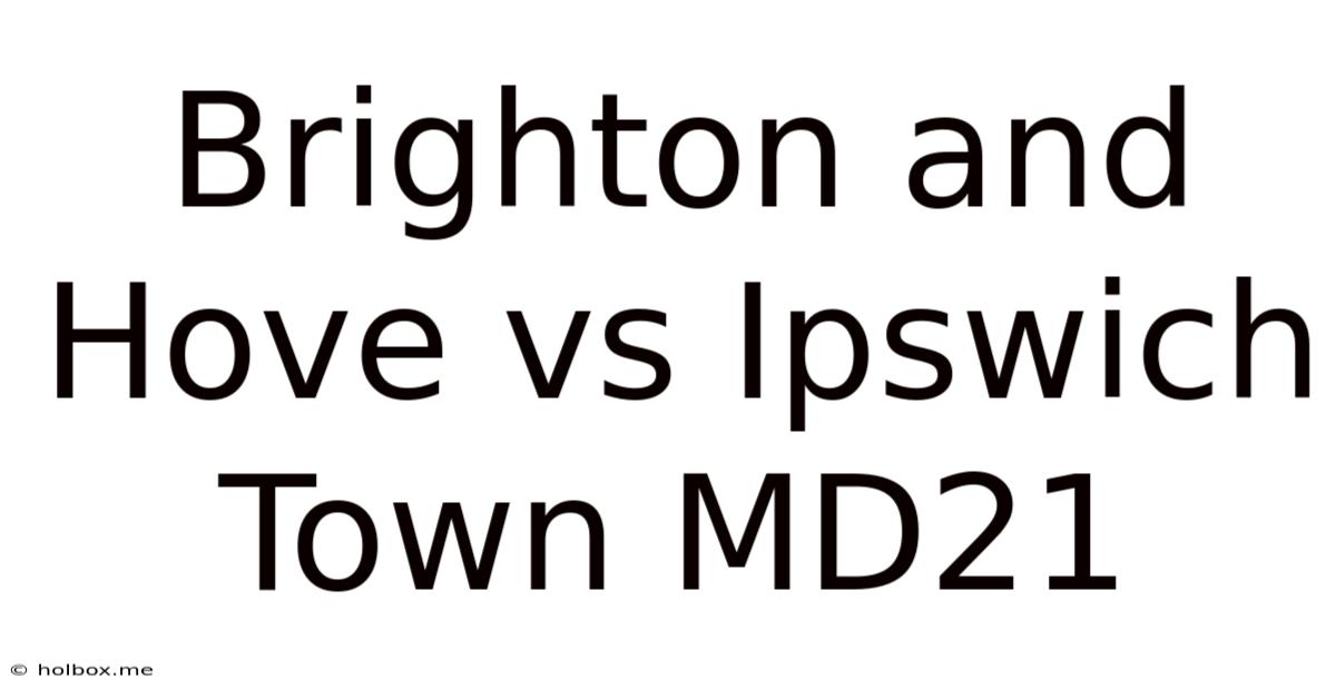 Brighton And Hove Vs Ipswich Town MD21