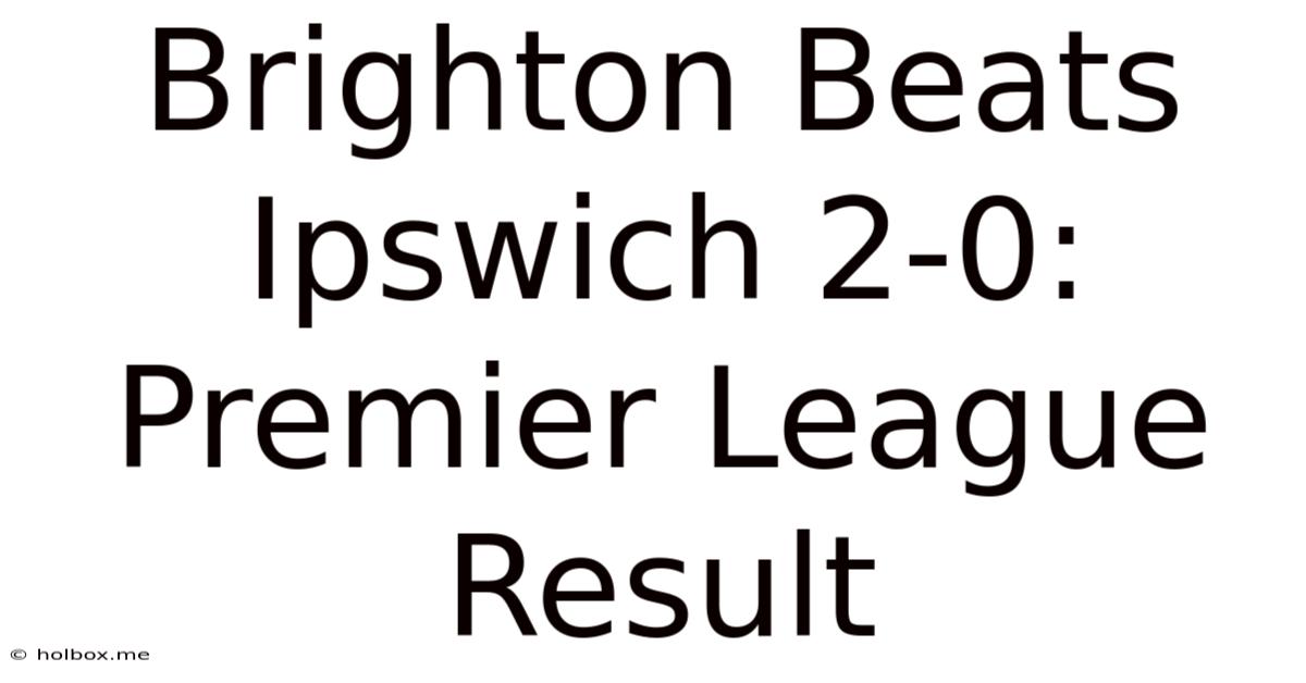 Brighton Beats Ipswich 2-0: Premier League Result