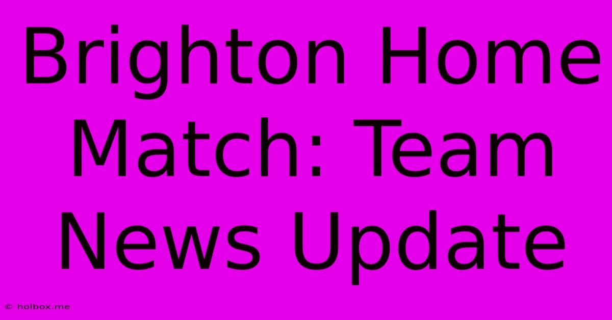 Brighton Home Match: Team News Update