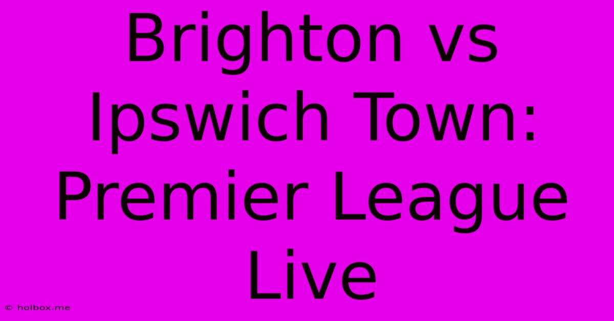 Brighton Vs Ipswich Town: Premier League Live