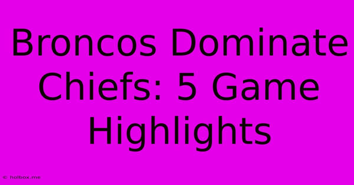 Broncos Dominate Chiefs: 5 Game Highlights