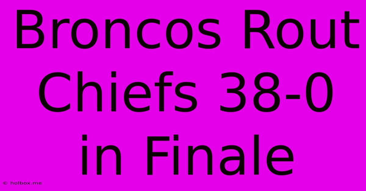 Broncos Rout Chiefs 38-0 In Finale