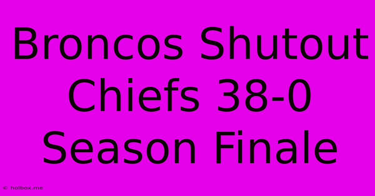 Broncos Shutout Chiefs 38-0 Season Finale