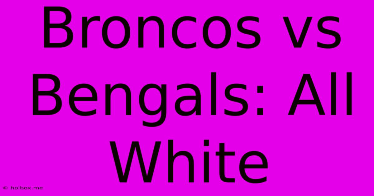 Broncos Vs Bengals: All White