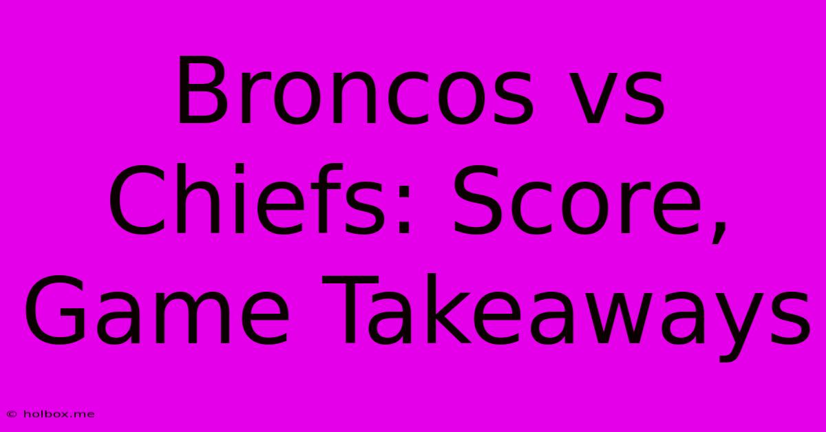 Broncos Vs Chiefs: Score, Game Takeaways