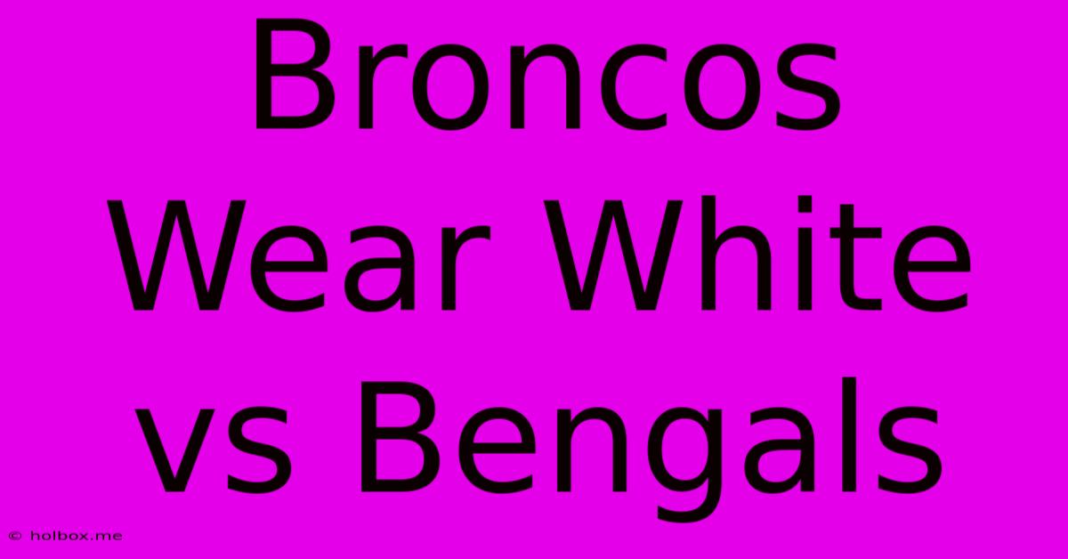 Broncos Wear White Vs Bengals