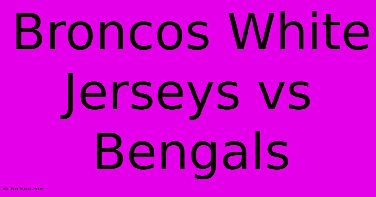 Broncos White Jerseys Vs Bengals