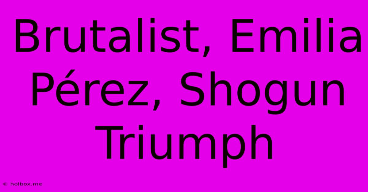 Brutalist, Emilia Pérez, Shogun Triumph