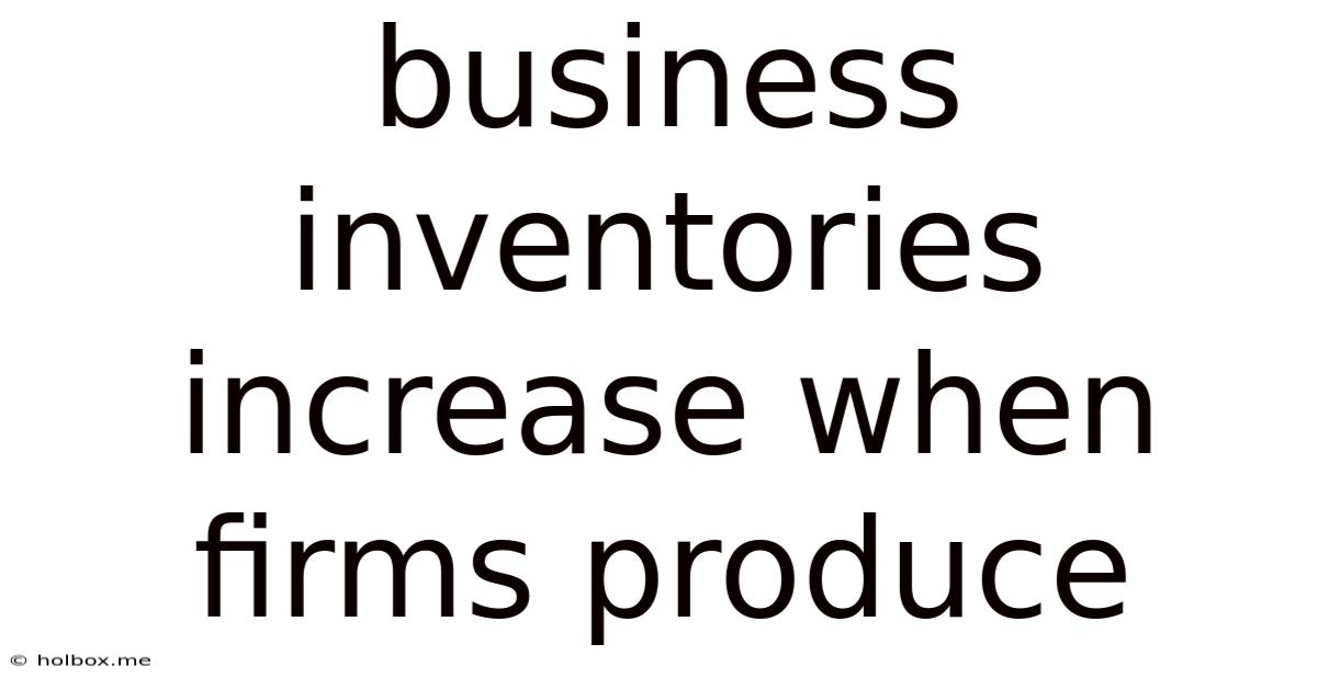 Business Inventories Increase When Firms Produce