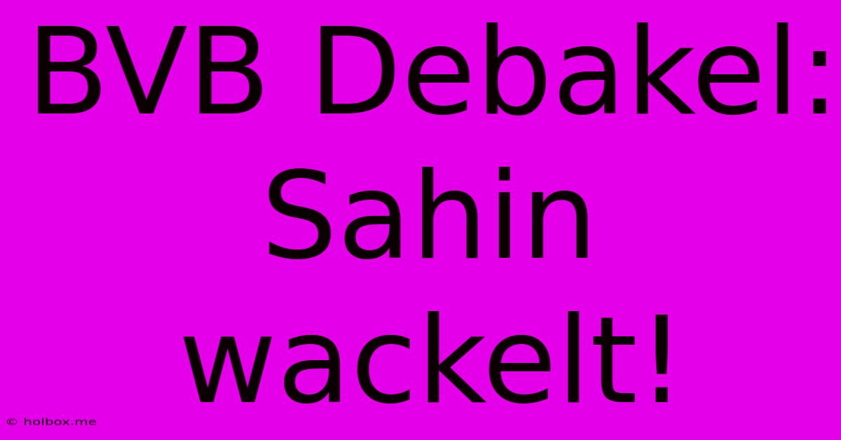 BVB Debakel: Sahin Wackelt!