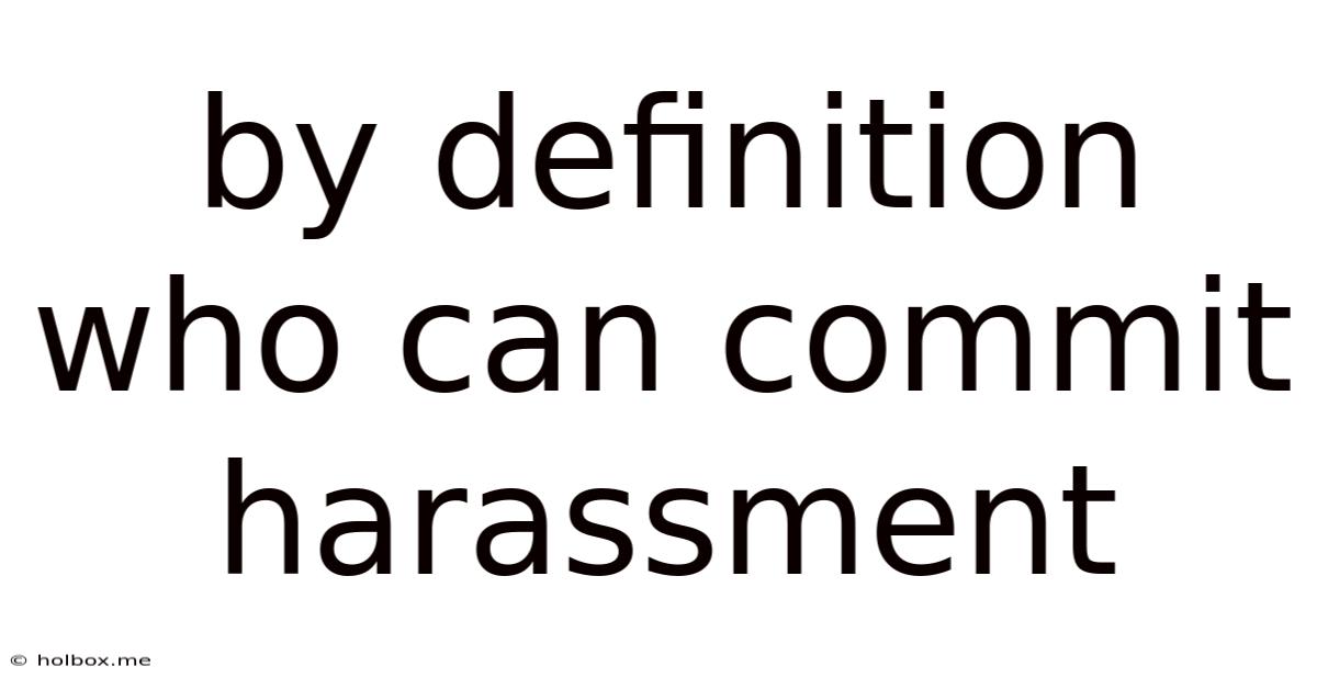 By Definition Who Can Commit Harassment