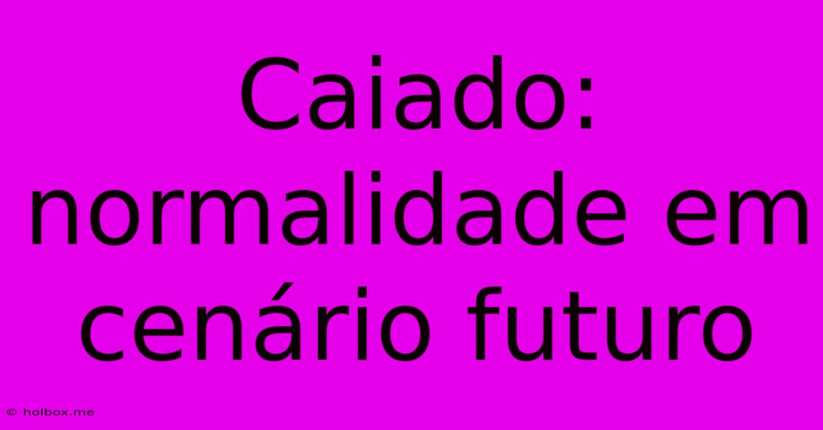 Caiado: Normalidade Em Cenário Futuro