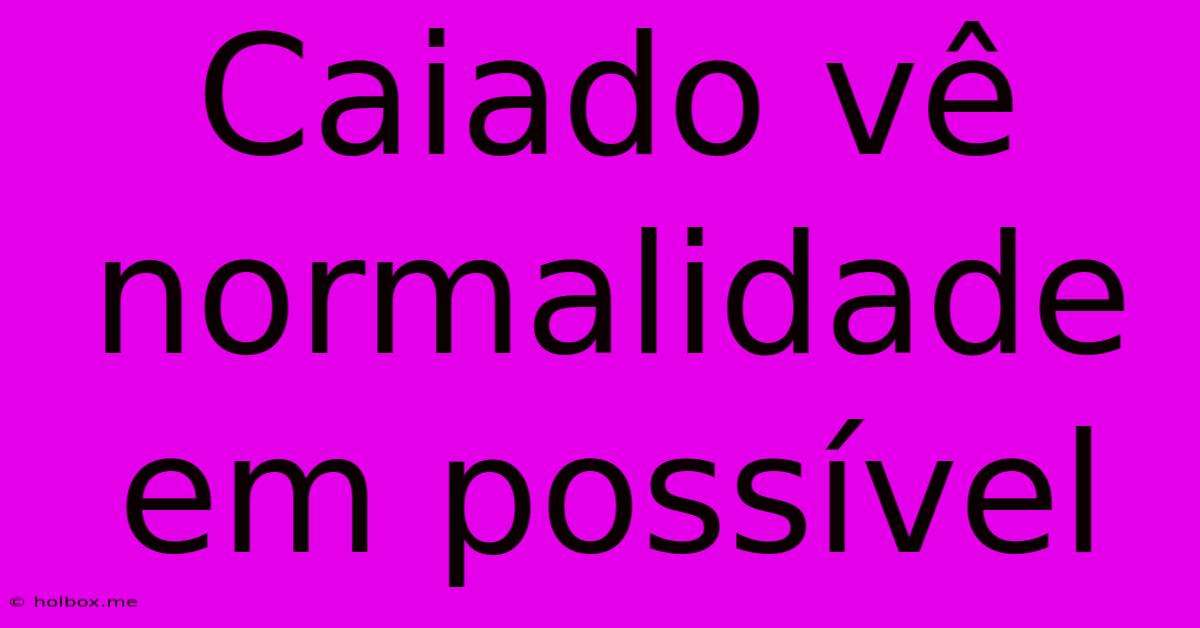 Caiado Vê Normalidade Em Possível