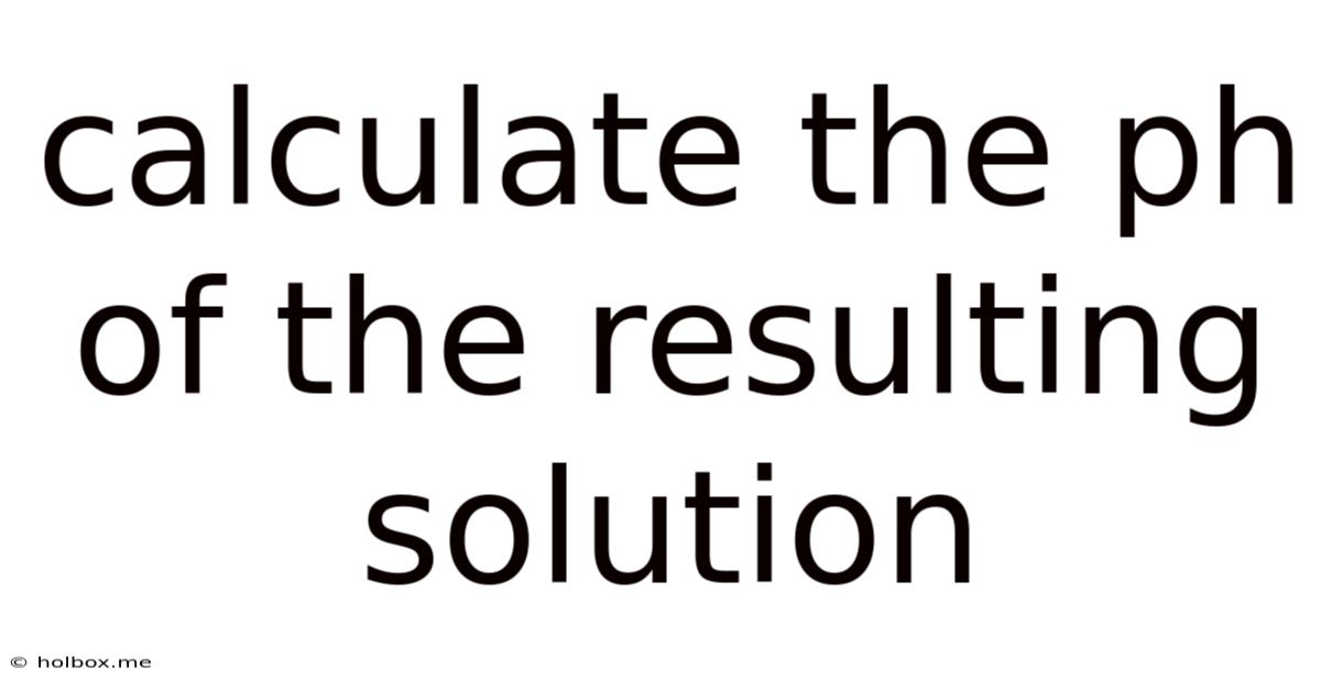 Calculate The Ph Of The Resulting Solution