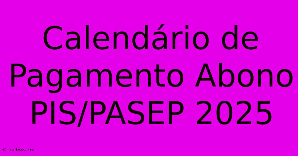 Calendário De Pagamento Abono PIS/PASEP 2025