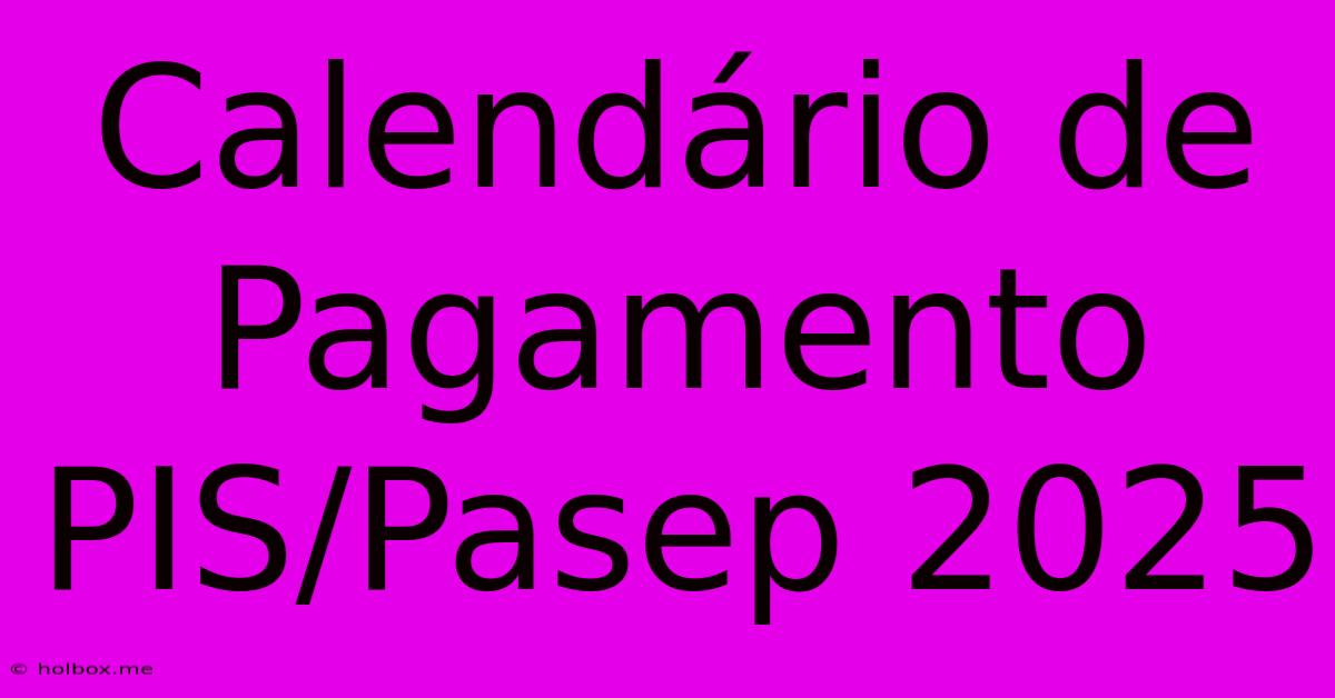 Calendário De Pagamento PIS/Pasep 2025