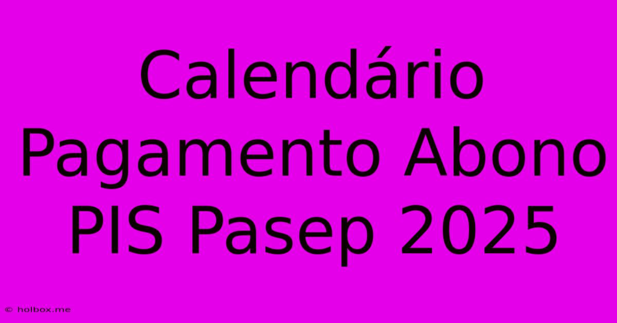 Calendário Pagamento Abono PIS Pasep 2025