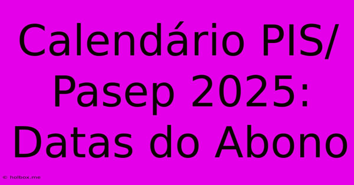 Calendário PIS/Pasep 2025: Datas Do Abono