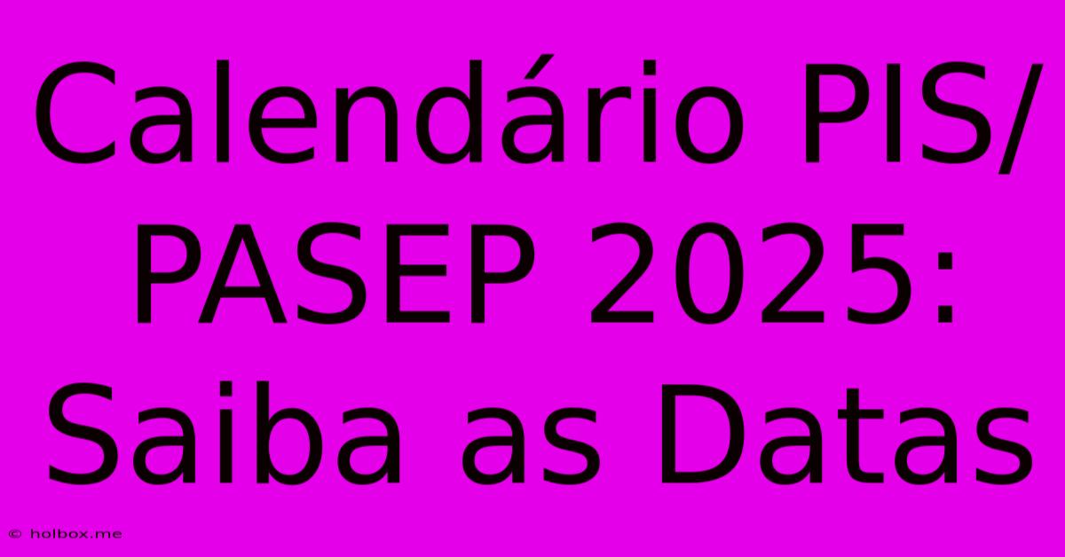 Calendário PIS/PASEP 2025: Saiba As Datas