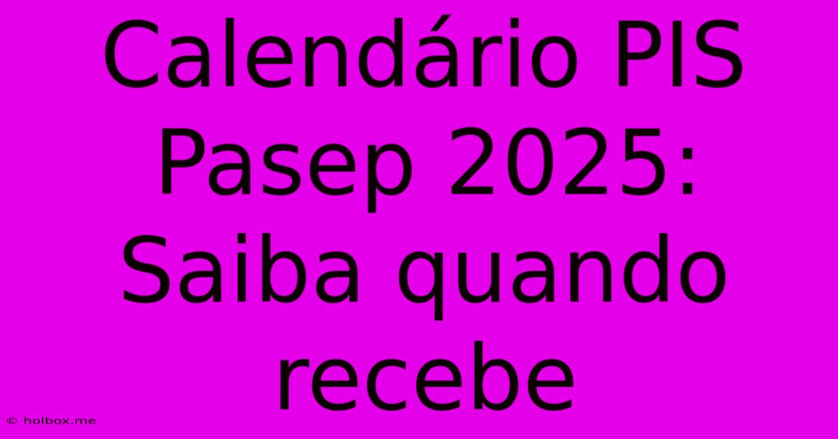 Calendário PIS Pasep 2025: Saiba Quando Recebe