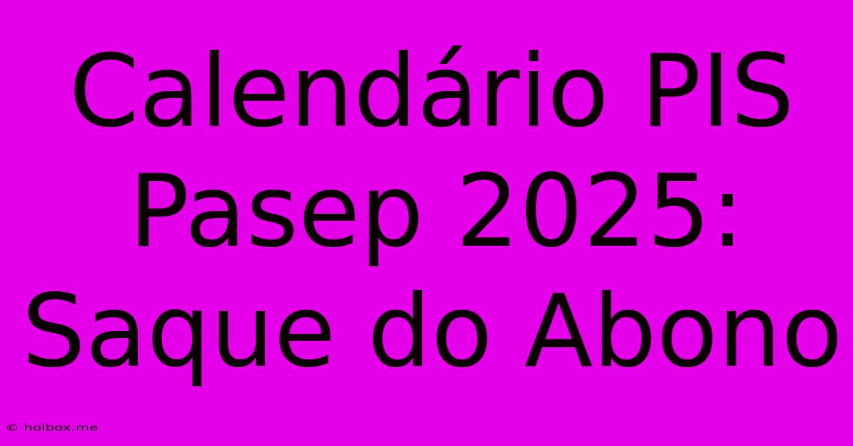 Calendário PIS Pasep 2025: Saque Do Abono