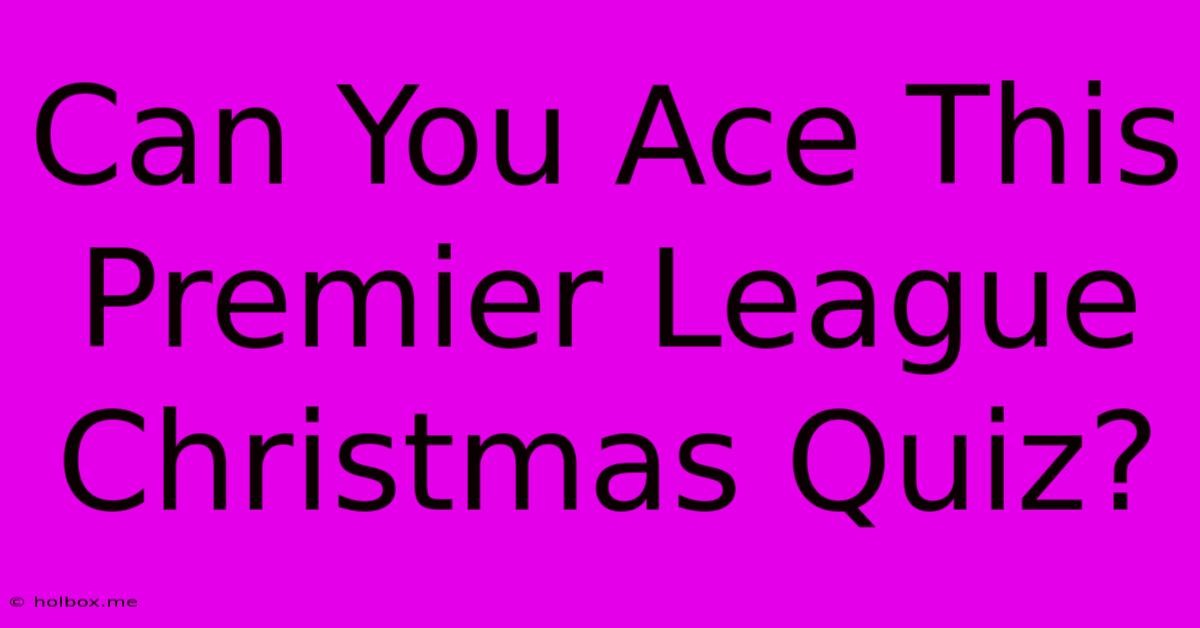 Can You Ace This Premier League Christmas Quiz?