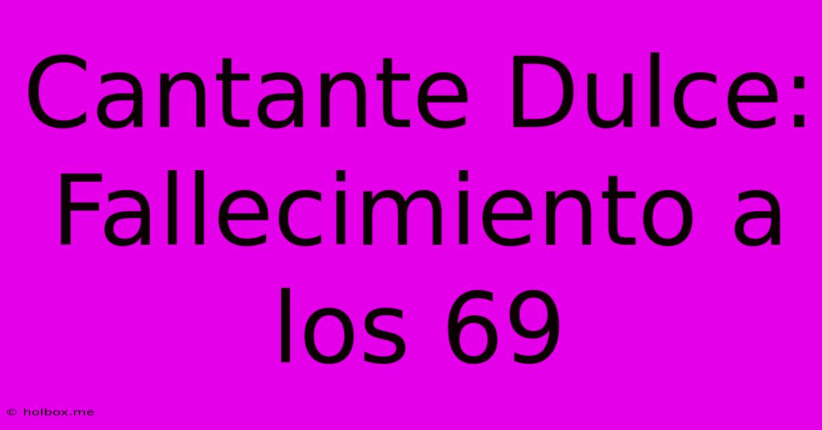 Cantante Dulce: Fallecimiento A Los 69