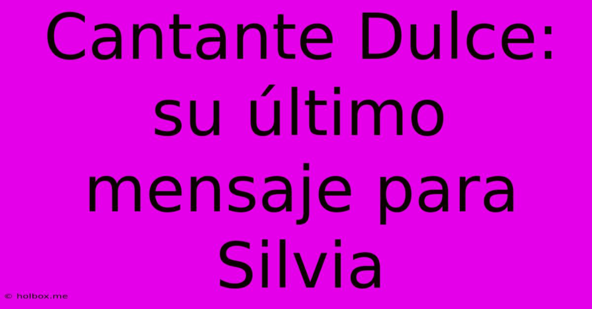 Cantante Dulce: Su Último Mensaje Para Silvia