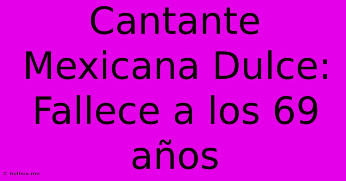 Cantante Mexicana Dulce: Fallece A Los 69 Años