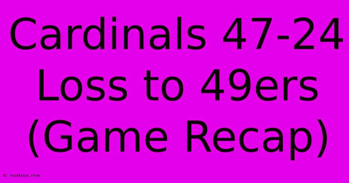 Cardinals 47-24 Loss To 49ers (Game Recap)