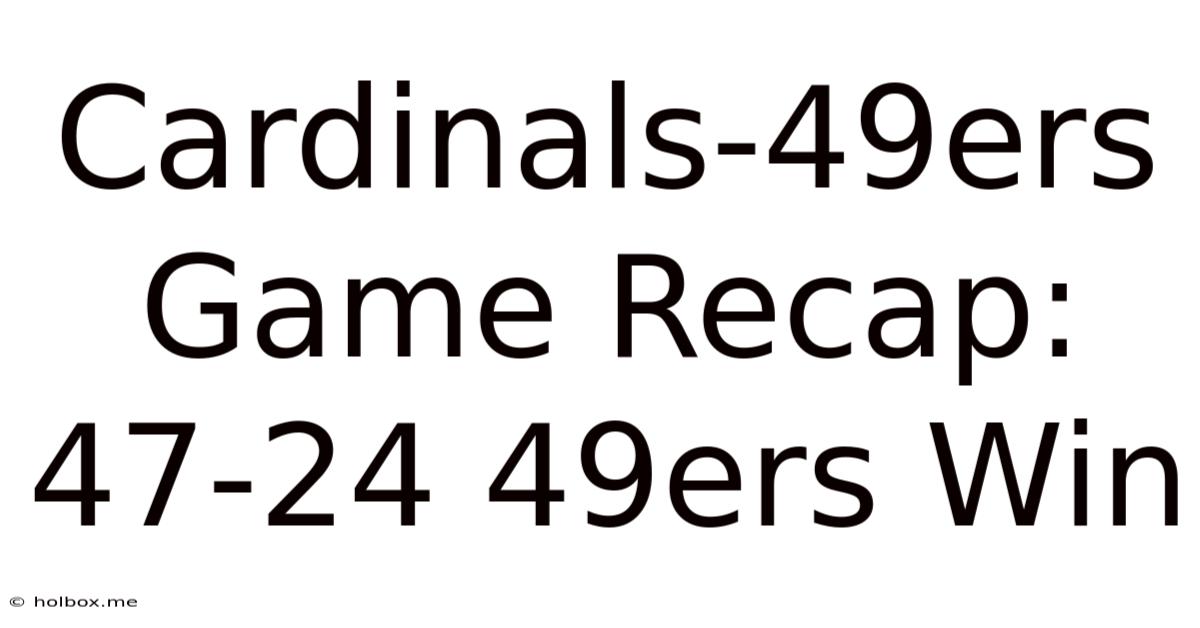 Cardinals-49ers Game Recap: 47-24 49ers Win