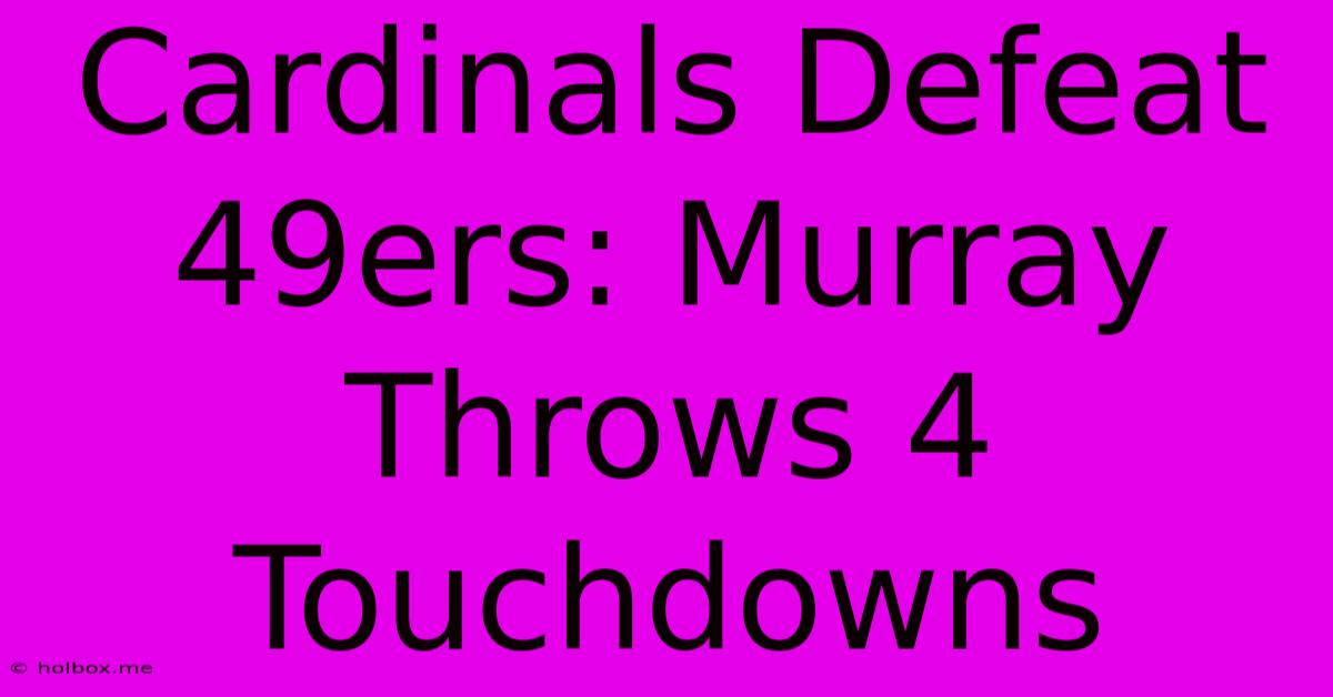 Cardinals Defeat 49ers: Murray Throws 4 Touchdowns