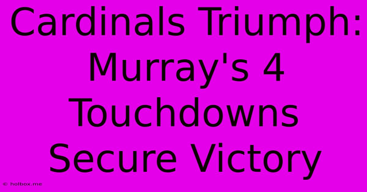 Cardinals Triumph: Murray's 4 Touchdowns Secure Victory