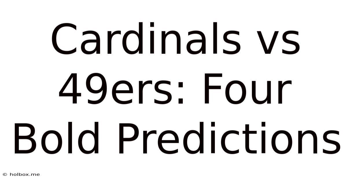 Cardinals Vs 49ers: Four Bold Predictions