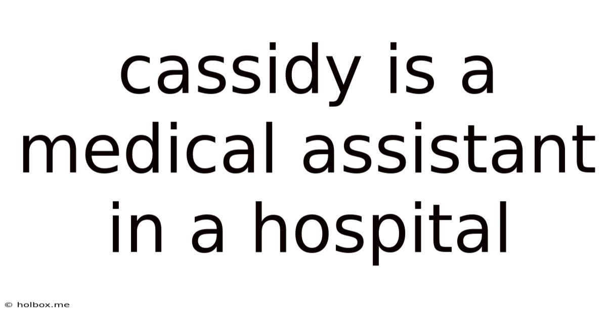 Cassidy Is A Medical Assistant In A Hospital
